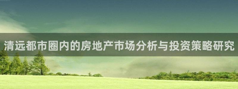 摩登7下载地址：清远都市圈内的房地产市场分析与投资策略研究