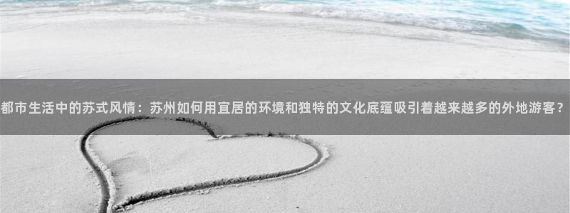 摩登6郑7O667：都市生活中的苏式风情：苏州如何用宜居的环