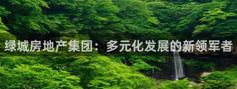 摩登 7：绿城房地产集团：多元化发展的新领军者