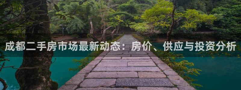 摩登7登陆：成都二手房市场最新动态：房价、供应与投资分析