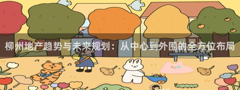 摩登7招商：柳州地产趋势与未来规划：从中心到外围的全方位布局