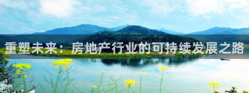摩登7右7O667：重塑未来：房地产行业的可持续发展之路